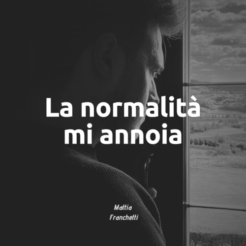 LA NORMALITA' MI ANNOIA